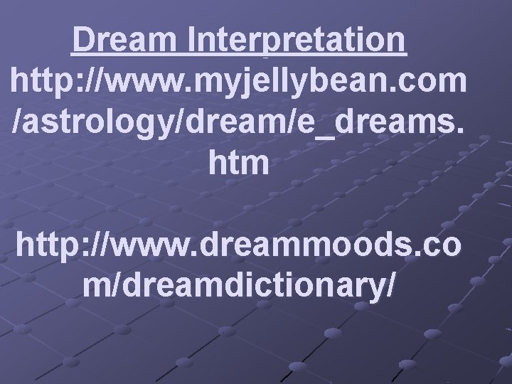 Dream Interpretation http: //www. myjellybean. com /astrology/dream/e_dreams. htm http: //www. dreammoods. co m/dreamdictionary/ 