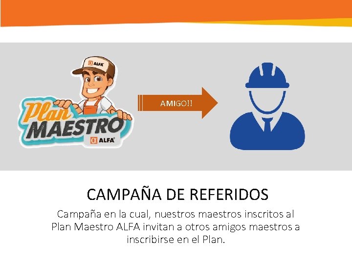 AMIGO!! CAMPAÑA DE REFERIDOS Campaña en la cual, nuestros maestros inscritos al Plan Maestro