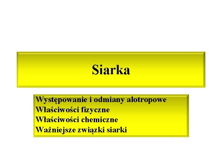 Siarka Występowanie i odmiany alotropowe Właściwości fizyczne Właściwości chemiczne Ważniejsze związki siarki 