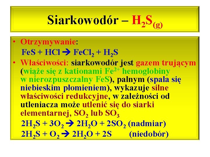 Siarkowodór – H 2 S(g) • Otrzymywanie: Fe. S + HCl Fe. Cl 2