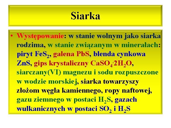 Siarka • Występowanie: w stanie wolnym jako siarka rodzima, w stanie związanym w minerałach: