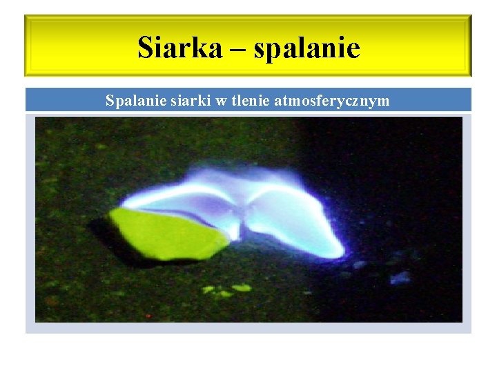 Siarka – spalanie Spalanie siarki w tlenie atmosferycznym 