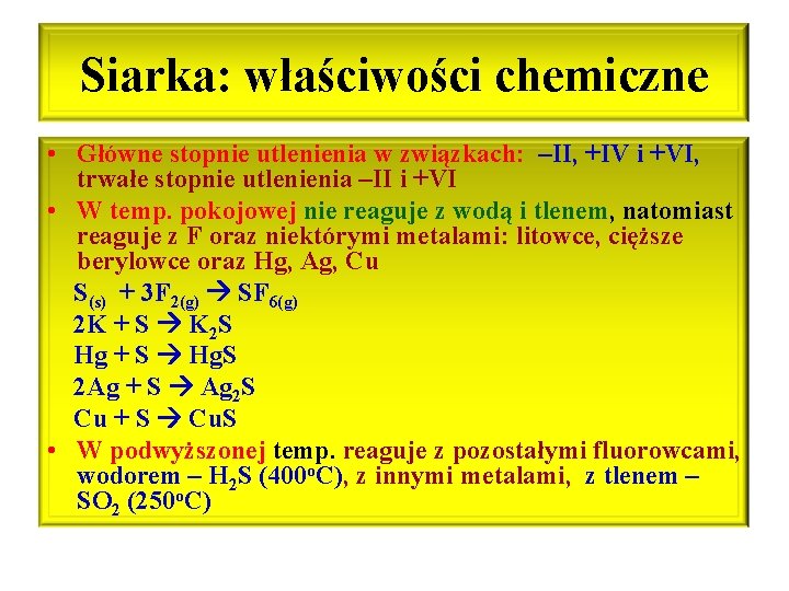 Siarka: właściwości chemiczne • Główne stopnie utlenienia w związkach: –II, +IV i +VI, trwałe