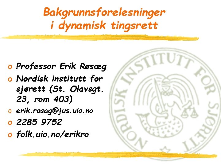 Bakgrunnsforelesninger i dynamisk tingsrett o Professor Erik Røsæg o Nordisk institutt for sjørett (St.