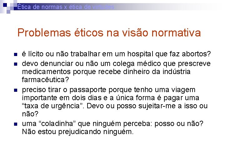 Ética de normas x ética de virtudes Problemas éticos na visão normativa n n