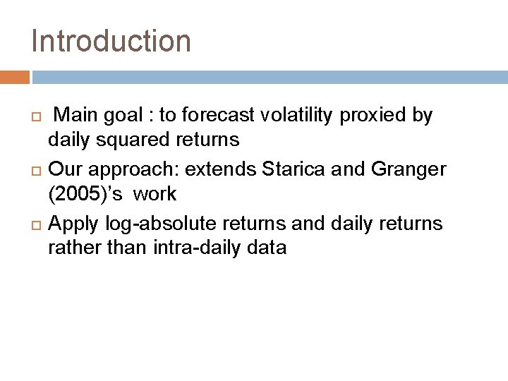 Introduction Main goal : to forecast volatility proxied by daily squared returns Our approach: