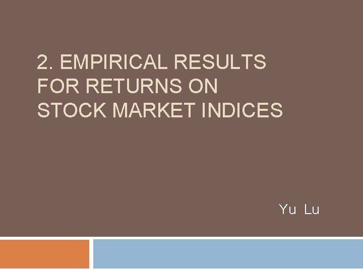 2. EMPIRICAL RESULTS FOR RETURNS ON STOCK MARKET INDICES Yu Lu 
