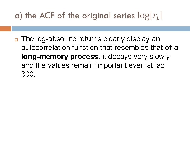  The log-absolute returns clearly display an autocorrelation function that resembles that of a