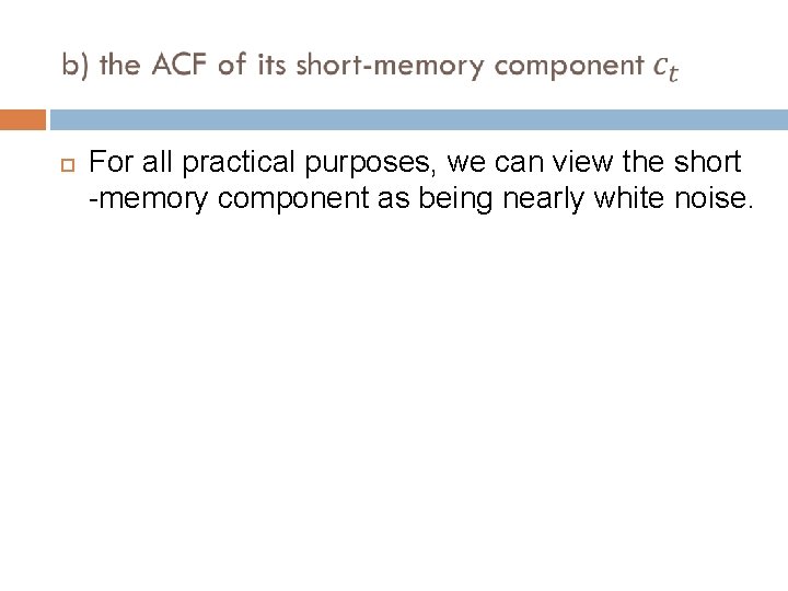  For all practical purposes, we can view the short -memory component as being