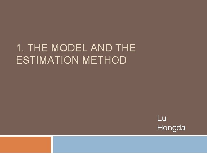 1. THE MODEL AND THE ESTIMATION METHOD Lu Hongda 
