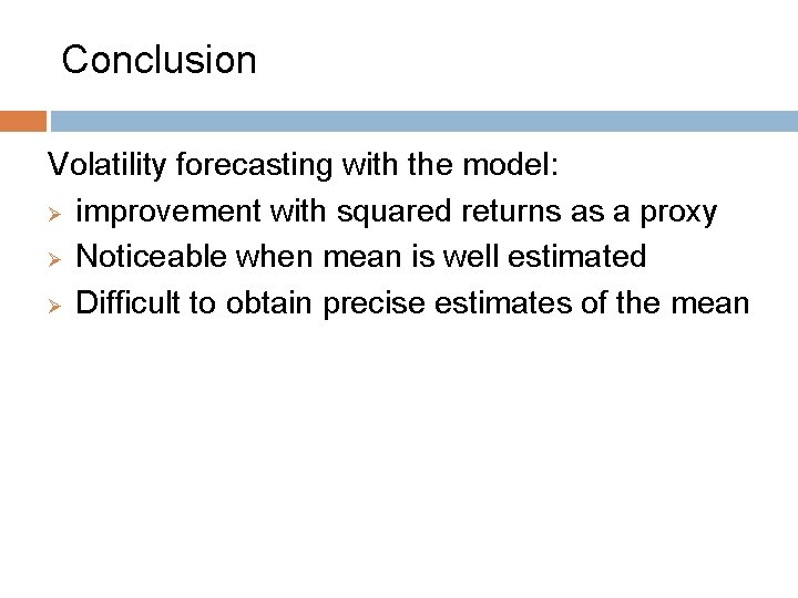 Conclusion Volatility forecasting with the model: Ø improvement with squared returns as a proxy