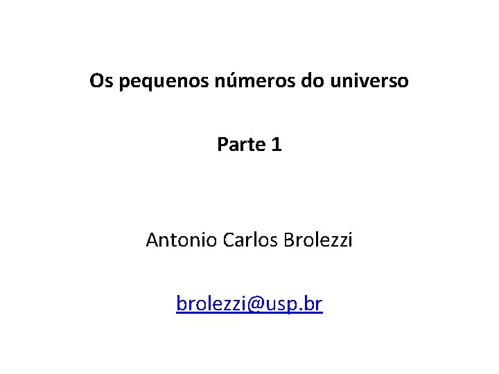 Os pequenos números do universo Parte 1 Antonio Carlos Brolezzi brolezzi@usp. br 