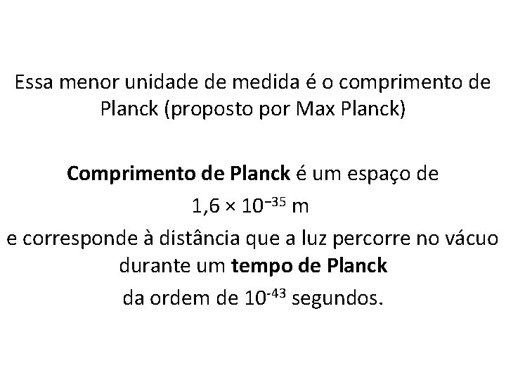 Essa menor unidade de medida é o comprimento de Planck (proposto por Max Planck)
