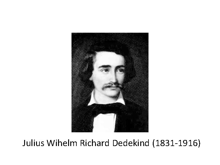 Julius Wihelm Richard Dedekind (1831 -1916) 