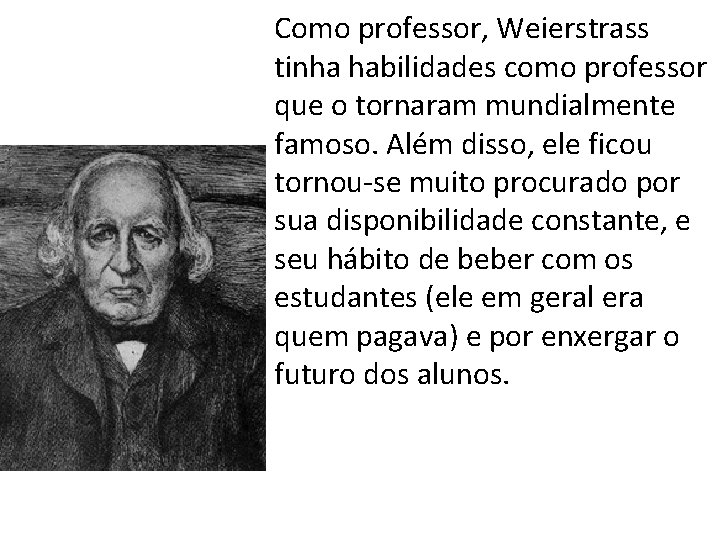 Como professor, Weierstrass tinha habilidades como professor que o tornaram mundialmente famoso. Além disso,