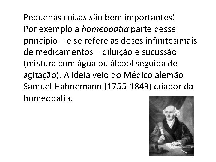 Pequenas coisas são bem importantes! Por exemplo a homeopatia parte desse princípio – e