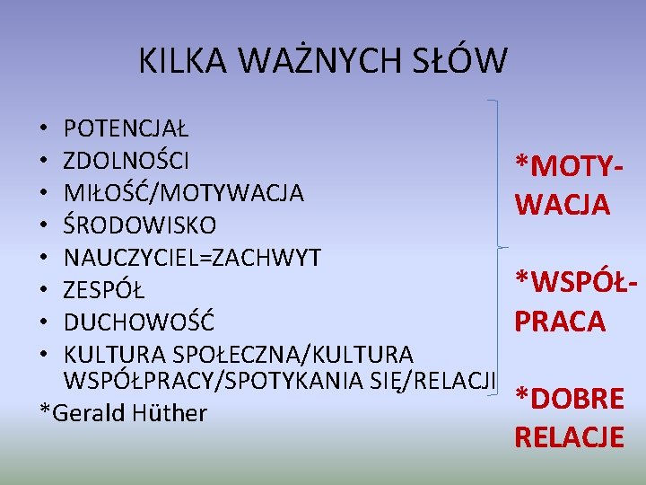 KILKA WAŻNYCH SŁÓW POTENCJAŁ ZDOLNOŚCI MIŁOŚĆ/MOTYWACJA ŚRODOWISKO NAUCZYCIEL=ZACHWYT ZESPÓŁ DUCHOWOŚĆ KULTURA SPOŁECZNA/KULTURA WSPÓŁPRACY/SPOTYKANIA SIĘ/RELACJI