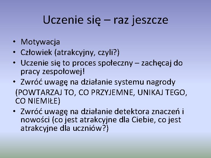 Uczenie się – raz jeszcze • Motywacja • Człowiek (atrakcyjny, czyli? ) • Uczenie