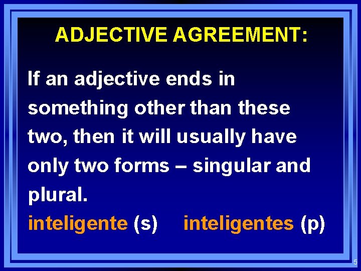 ADJECTIVE AGREEMENT: If an adjective ends in something other than these two, then it