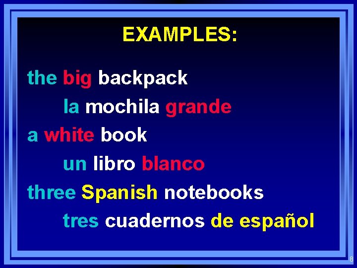 EXAMPLES: the big backpack la mochila grande a white book un libro blanco three