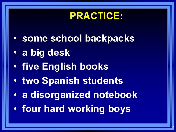 PRACTICE: • • • some school backpacks a big desk five English books two