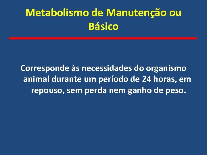 Metabolismo de Manutenção ou Básico Corresponde às necessidades do organismo animal durante um período