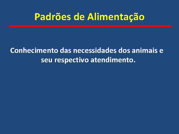 Padrões de Alimentação Conhecimento das necessidades dos animais e seu respectivo atendimento. 