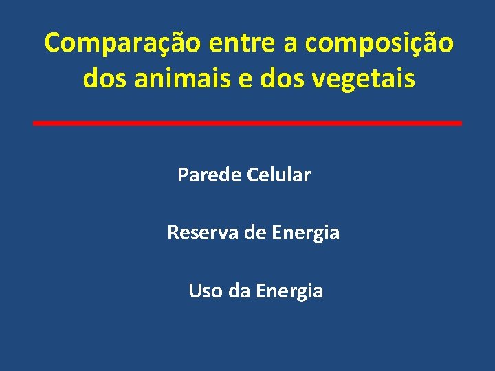 Comparação entre a composição dos animais e dos vegetais Parede Celular Reserva de Energia