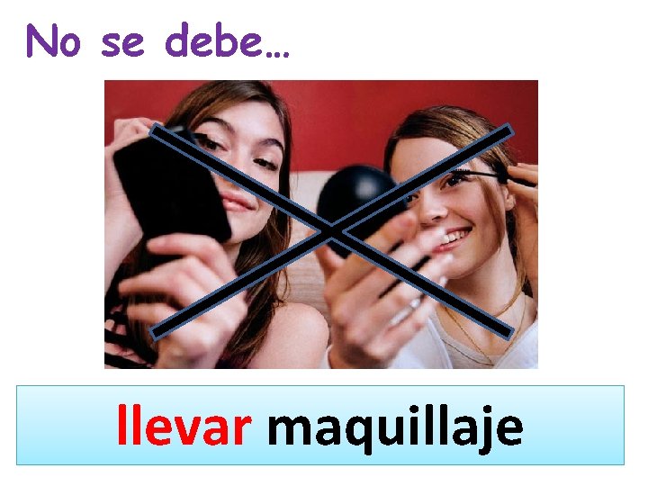 No se debe… llevar maquillaje 