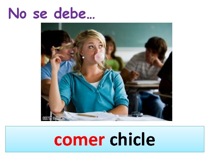 No se debe… comer chicle 