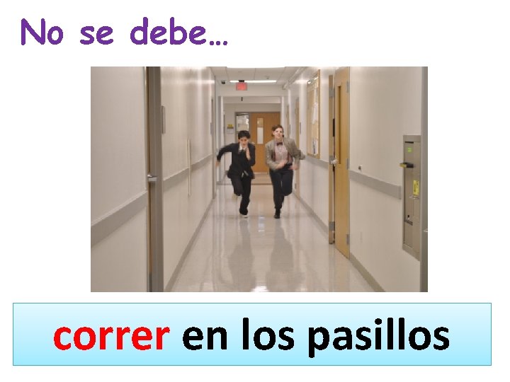 No se debe… correr en los pasillos 