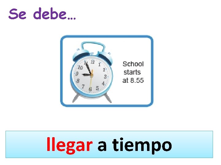 Se debe… llegar a tiempo 