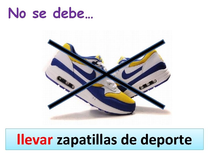 No se debe… llevar zapatillas de deporte 