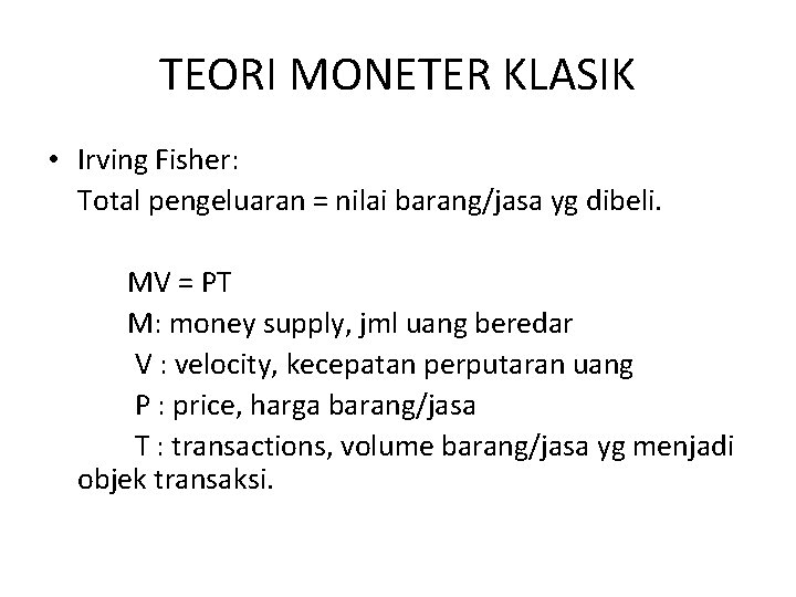 TEORI MONETER KLASIK • Irving Fisher: Total pengeluaran = nilai barang/jasa yg dibeli. MV