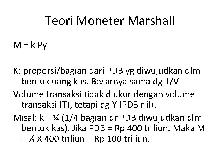 Teori Moneter Marshall M = k Py K: proporsi/bagian dari PDB yg diwujudkan dlm