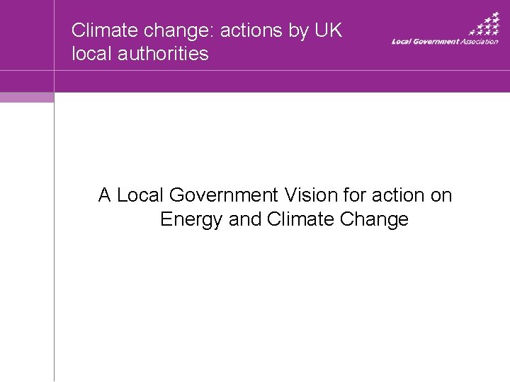 Climate change: actions by UK local authorities A Local Government Vision for action on