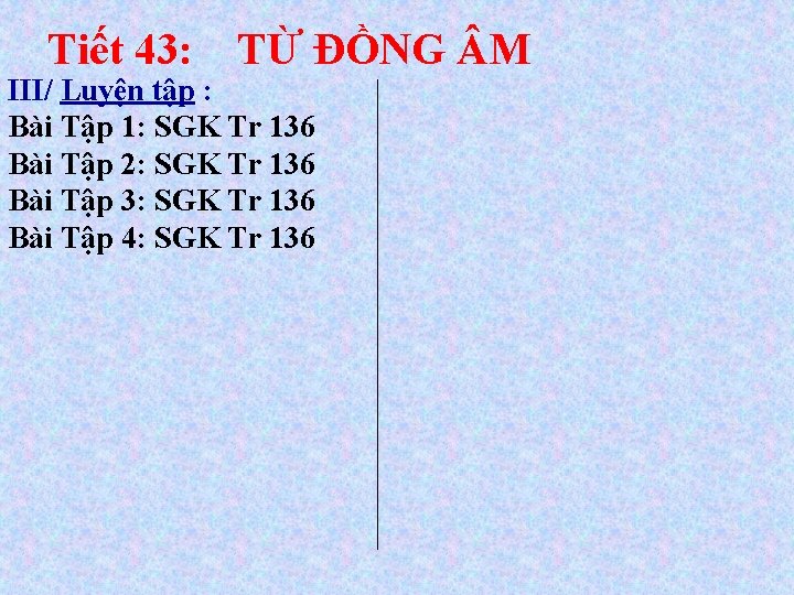 Tiết 43: TỪ ĐỒNG M III/ Luyện tập : Bài Tập 1: SGK Tr