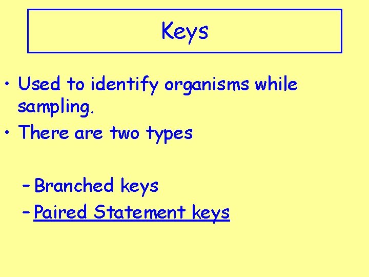 Keys • Used to identify organisms while sampling. • There are two types –