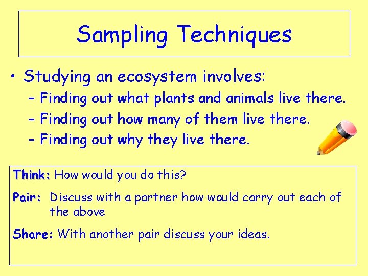 Sampling Techniques • Studying an ecosystem involves: – Finding out what plants and animals