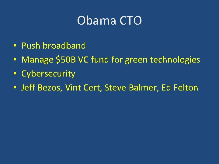 Obama CTO • • Push broadband Manage $50 B VC fund for green technologies