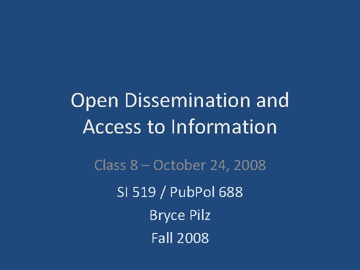 Open Dissemination and Access to Information Class 8 – October 24, 2008 SI 519