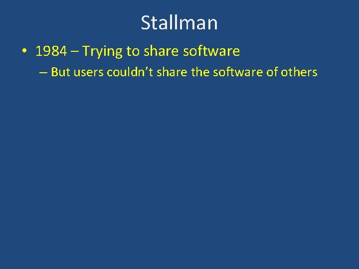 Stallman • 1984 – Trying to share software – But users couldn’t share the