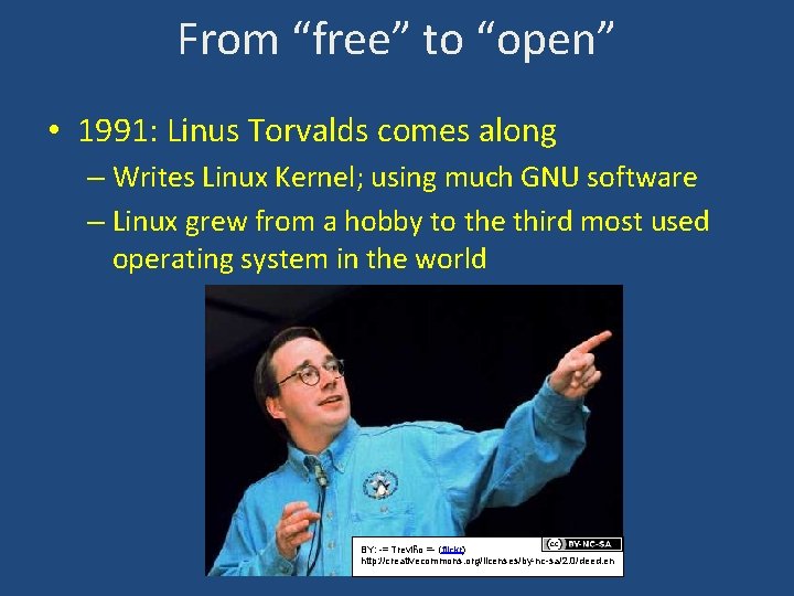 From “free” to “open” • 1991: Linus Torvalds comes along – Writes Linux Kernel;