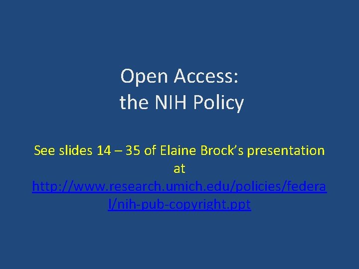 Open Access: the NIH Policy See slides 14 – 35 of Elaine Brock’s presentation