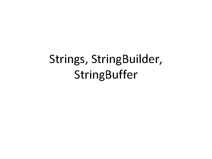 Strings, String. Builder, String. Buffer 