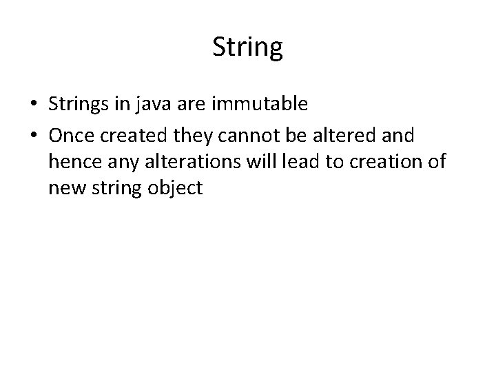 String • Strings in java are immutable • Once created they cannot be altered