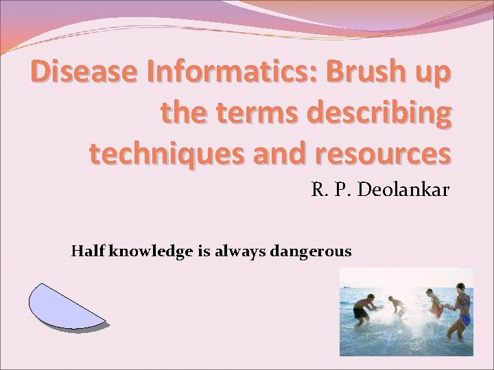 Disease Informatics: Brush up the terms describing techniques and resources R. P. Deolankar Half