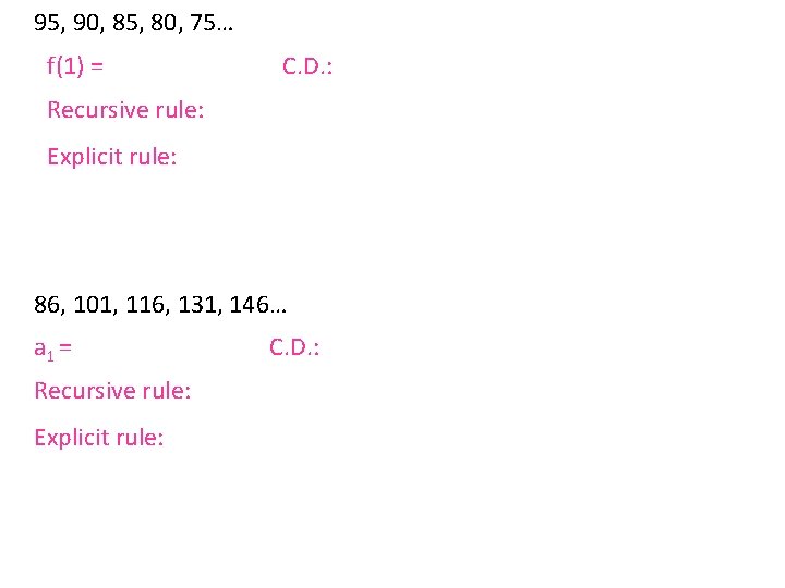 95, 90, 85, 80, 75… f(1) = C. D. : Recursive rule: Explicit rule: 95, 90, 85, 80, 75… f(1) = C. D. : Recursive rule: Explicit rule: