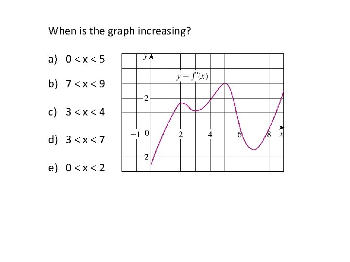 When is the graph increasing? a) 0 < x < 5 b) 7 < When is the graph increasing? a) 0 < x < 5 b) 7 <