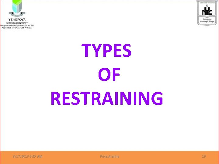TYPES OF RESTRAINING 8/17/2019 8: 49 AM Priya Aranha 19 